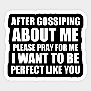 After gossiping about me please pray for me i want to be perfect like you Sticker